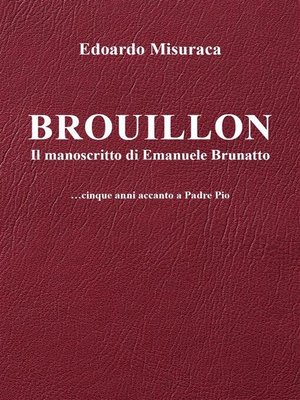 cover image of Brouillon--il manoscritto di Emanuele Brunatto--...cinque anni accanto a Padre Pio